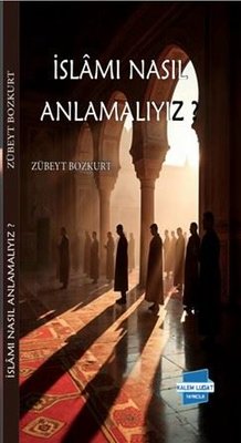 İslam'ı Nasıl Anlamalıyız? | Kalem Lugat Yayıncılık (İnce Kapak)