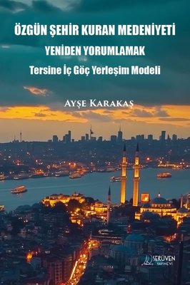 Özgün Şehir Kuran Medeniyeti Yeniden Yorumlamak - Tersine İç Göç Yerleşim Modeli | Serüven Yayınevi (İnce Kapak)