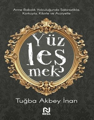 Yüzleşmek - Anne Babalık Yolculuğunda Sabırsızlıkla Korkuyla Kibirle ve Acziyetle | Nesil Yayınları (İnce Kapak)