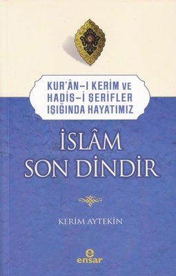Kur'an-ı Kerim ve Hadis-i Şerifler Işığında Hayatımız - İslam Son Dindir | Ensar Neşriyat (İnce Kapak)