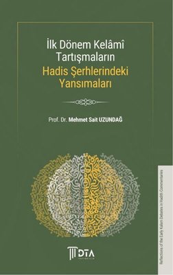 İlk Dönem Kelami Tartışmaların Hadis Şerhlerindeki Yansımaları | DTA Yayıncılık (İnce Kapak)