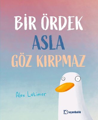 Bir Ördek Asla Göz Kırpmaz | Uçanbalık Yayıncılık (Ciltli)