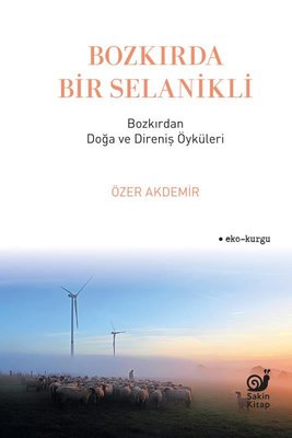 Bozkırda Bir Selanikli - Bozkırdan Doğa ve Direniş Öyküleri | Sakin Kitap (İnce Kapak)