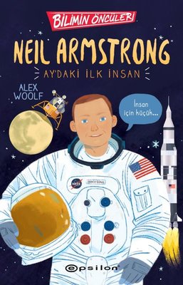 Neil Armstrong: Ay'daki İlk İnsan - Bilimin Öncüleri | Epsilon Yayınevi (İnce Kapak)