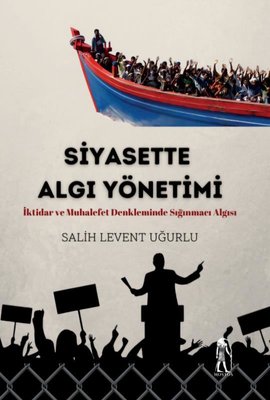 Siyasette Algı Yönetimi - İktidar ve Muhalefet Denkleminde Sığınmacı Algısı | Nostos Yayınları (İnce Kapak)