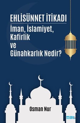 Ehlisünnet İtikadı - İman İslamiyet Kafirlik ve Günahkarlık Nedir? | Mat Kitap (İnce Kapak)