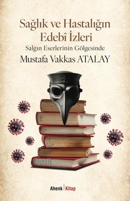 Sağlık ve Hastalığın Edebi İzleri - Salgın Eserlerinin Gölgesinde | Ahenk Kitap (İnce Kapak)