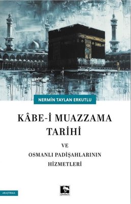 Kabe-i Muazzama Tarihi ve Osmanlı Padişahlarının Hizmetleri | Çınaraltı Yayınları (İnce Kapak)