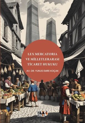 Lex Mercatoria ve Milletlerarası Ticaret Hukuku | Tilki Kitap (İnce Kapak)