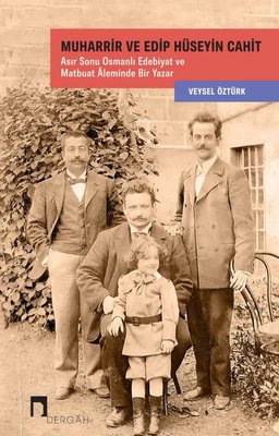 Muharrir ve Edip Hüseyin Cahit: Asır Sonu Osmanlı Edebiyat ve Matbuat Aleminde Bir Yazar | Dergah Yayınları (İnce Kapak)