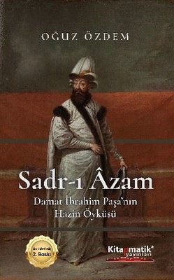 Sadr-ı Azam: Damat İbrahim Paşa'nın Hazin Öyküsü | Kitapmatik Yayınları (İnce Kapak)