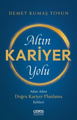 Altın Kariyer Yolu - Adım Adım Doğru Kariyer Planlama Rehberi | Ceres Yayınları (İnce Kapak)