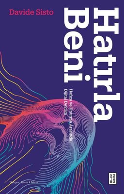 Hatırla Beni - Hafıza ve Unutma Arasında Dijital Devrim | Ketebe (İnce Kapak)