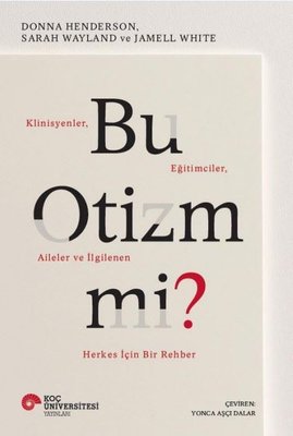 Bu Otizm Mi? Klinisyenler Eğitimciler Aileler ve İlgilenen Herkes İçin Bir Rehber | Koç Üniversitesi Yayınları (İnce Kapak)