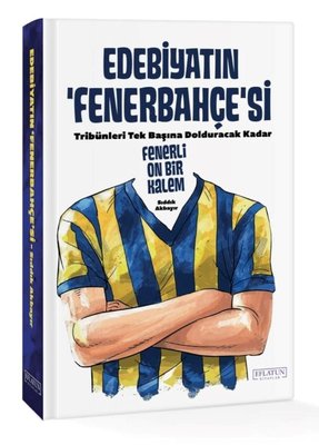 Edebiyatın Fenerbahçe'si - Tribünleri Tek Başına Dolduracak Kadar Fenerli On Bir Kalem | Eflatun Kitaplar (Ciltli)