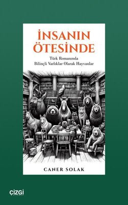 İnsanın Ötesinde - Türk Romanında Bilinçli Varlıklar Olarak Hayvanlar | Çizgi Kitabevi (İnce Kapak)