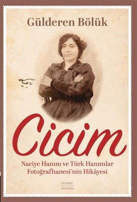 Cicim - Naciye Hanım ve Türk Hanımlar Fotoğrafhanesi'nin Hikayesi | Everest Yayınları (İnce Kapak)