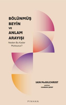 Bölünmüş Zihin ve Anlam Arayışı - Neden Bu Kadar Mutsusuz? | Pinhan Yayıncılık (İnce Kapak)
