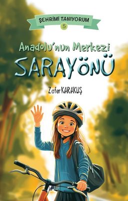 Anadolu'nun Merkezi Sarayönü - Şehrimi Tanıyorum 5 | Kayalıpark (İnce Kapak)