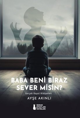 Baba Beni Biraz Sever misin? Gerçek Hayat Hikayeleri | Sokak Kitapları Yayınları (İnce Kapak)