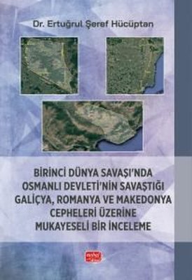Birinci Dünya Savaşı'nda Osmanlı Devleti'nin Savaştığı Galiçya Romanya ve Makedonya Cepheleri Üzeri | Nobel Bilimsel Eserler (İnce Kapak)