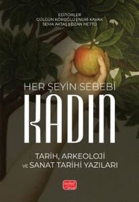 Her Şeyin Sebebi Kadın - Tarih Arkeoloji ve Sanat Tarihi Yazıları | Nobel Bilimsel Eserler (İnce Kapak)