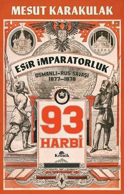 93 Harbi - Esir İmparatorluk Osmanlı - Rus Savaşı 1877 - 1878 | Kronik Kitap (İnce Kapak)