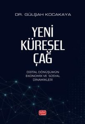 Yeni Küresel Çağ - Dijital Dönüşümün Ekonomik ve Sosyal Dinamikleri | Nobel Bilimsel Eserler (İnce Kapak)