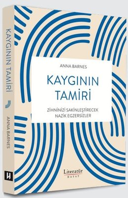 Kaygının Tamiri - Zihninizi Sakinleştirecek Nazik Egzersizler | Literatür Hayat (İnce Kapak)