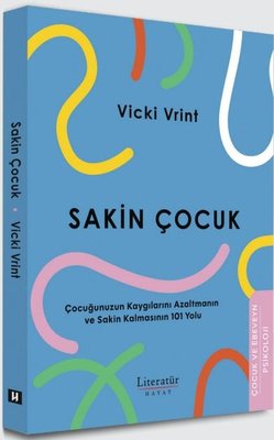 Sakin Çocuk - Çocuğunuzun Kaygılarını Azaltmanın ve Sakin Kalmasının 101 Yolu | Literatür Hayat (İnce Kapak)