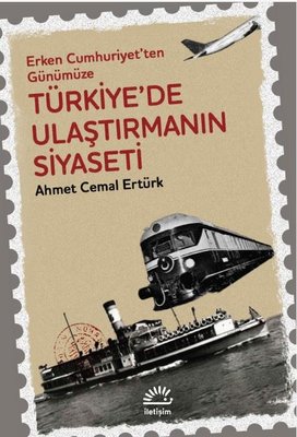 Türkiye'de Ulaştırmanın Siyaseti - Erken Cumhuriyet'ten Günümüze | İletişim Yayınları (İnce Kapak)