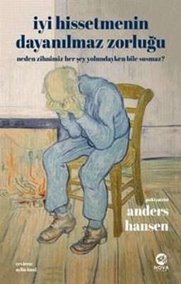 İyi Hissetmenin Dayanılmaz Zorluğu: Neden Zihnimiz Her Şey Yolundayken Bile Susmaz? | Nova Kitap (İnce Kapak)