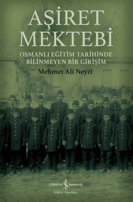 Aşiret Mektebi - Osmanlı Eğitim Tarihinde Bilinmeyen Bir Girişim | İş Bankası Kültür Yayınları (İnce Kapak)