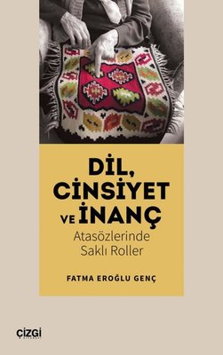 Dil Cinsiyet ve İnanç - Atasözlerinde Saklı Roller | Çizgi Kitabevi