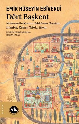 Dört Başkent: Medeniyetin Kurucu Şehirlerine Seyahat: İstanbul Kahire Tebriz Herat | VakıfBank Kültür Yayınları (İnce Kapak)