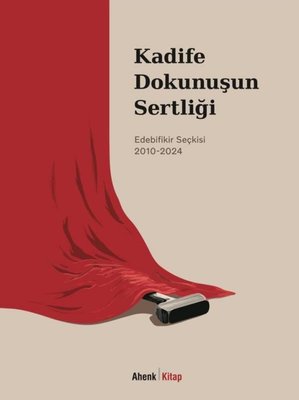 Kadife Dokunuşun Sertliği: Edebifikir Seçkisi 2010 - 2024 | Ahenk Kitap (İnce Kapak)