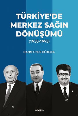 Türkiye'de Merkez Sağın Dönüşümü 1950 - 1995 | Kadim (İnce Kapak)