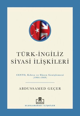 Türk - İngiliz Siyasi İlişkileri: Cento Kıbrıs ve Eksen Genişlemesi (1964 - 1969) | Timaş Akademi (İnce Kapak)