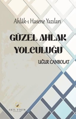 Güzel Ahlak Yolculuğu: Ahlak-ı Hasene Yazıları | Akıl Fikir Yayınları (İnce Kapak)