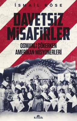 Davetsiz Misafirler - Osmanlı Çökerken Amerikan Misyonerleri | Kronik Kitap (İnce Kapak)