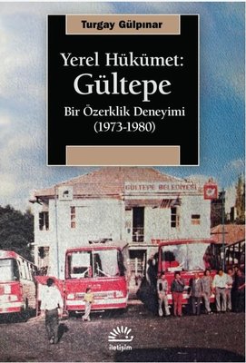 Yerel Hükümet: Gültepe - Bir Özerklik Deneyimi (1973 - 1980) | İletişim Yayınları (İnce Kapak)