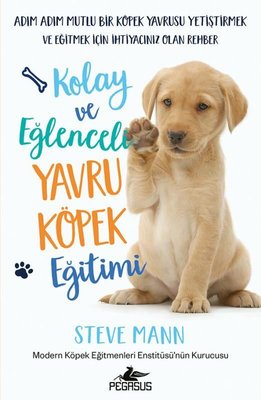 Kolay ve Eğlenceli Yavru Köpek Eğitimi - Adım Adım Mutlu Bir Köpek Yavrusu Yetiştirmek ve Eğitmek İç | Pegasus (İnce Kapak)