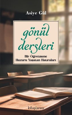 Gönül Dersleri - Bir Öğretmene Huzuru Yaşatan Hatıraları | Kitap Arası (İnce Kapak)