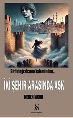 İki Şehir Arasında Aşk - Bir Fotoğrafçının Kaleminden... | Son Adım Yayınları (İnce Kapak)