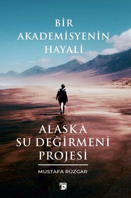 Bir Akademisyenin Hayali - Alaska Su Değirmeni Projesi | Alaska Yayınları (İnce Kapak)