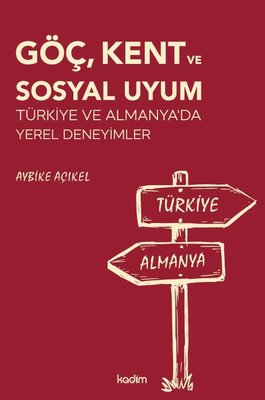 Göç Kent ve Sosyal Uyum - Türkiye ve Almanya'da Yerel Deneyimler | Kadim (İnce Kapak)