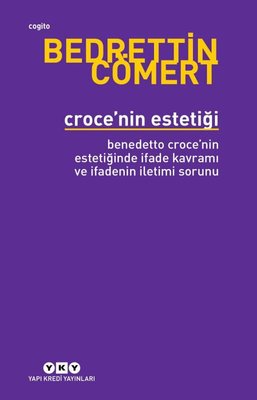 Croce'nin Estetiği - Bendetto Croce'nin Estetiğinde İfade Kavramı ve İfadenin İletimi Sorunu | Yapı Kredi Yayınları (İnce Kapak)