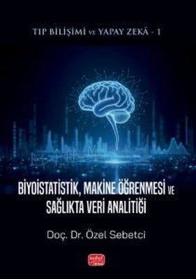 Biyoistatistik Makine Öğrenmesi ve Sağlıkta Veri Analitiği - Tıp Bilişimi ve Yapay Zeka 1 | Nobel Bilimsel Eserler (İnce Kapak)