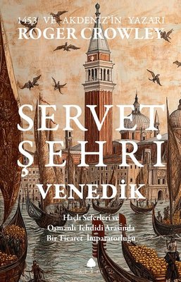 Servet Şehri ve Venedik - Haçlı Seferleri ve Osmanlı Tehdidi Arasında Bir Ticaret İmparatorluğu | April Yayıncılık (İnce Kapak)
