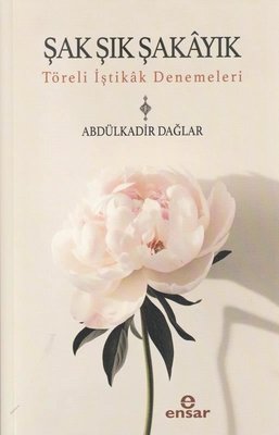 Şak Şık Şakayık - Töreli İştikak Denemeleri | Ensar Neşriyat (İnce Kapak)